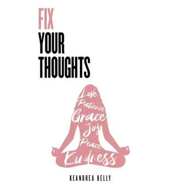 Fix Your Thoughts: Empowering Yourself to Make Peace with the Past, Embrace the Present, and Look Forward to Your Future