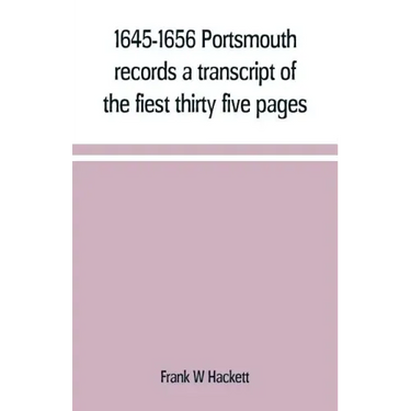 1645-1656 Portsmouth records a transcript of the fiest thirty five pages of the earliest town book Portsmouth New Hampshire with notes
