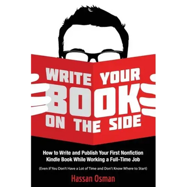Write Your Book on the Side: How to Write and Publish Your First Nonfiction Kindle Book While Working a Full-Time Job (Even if You Don't Have a Lot