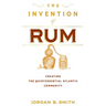The Invention of Rum: Creating the Quintessential Atlantic Commodity
