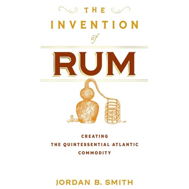 The Invention of Rum: Creating the Quintessential Atlantic Commodity