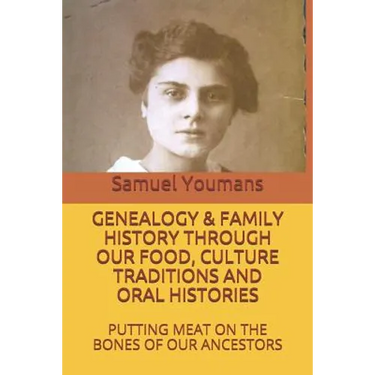 Genealogy & Family History Through Our Food, Culture Traditions and Oral Histories: Putting Meat on the Bones of Our Ancestors