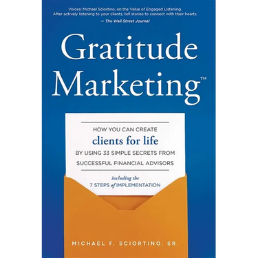 Gratitude Marketing: How You Can Create Clients for Life by Using 33 Simple Secrets from Successful Financial Advisors