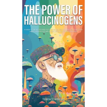 The Power of Hallucinogens: A Guide to the History and Use of Psychedelics, Including LSD, Psilocybin (Magic Mushrooms), Mescaline (Peyote), DMT,
