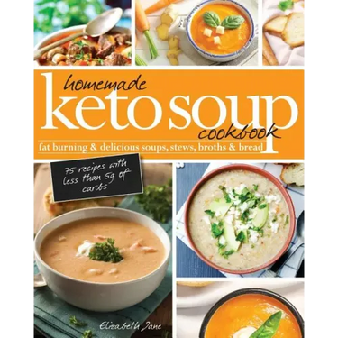 Homemade Keto Soup Cookbook: Fat Burning & Delicious Soups, Stews, Broths & Bread.