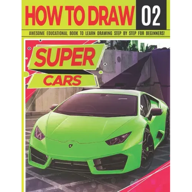 How to Draw Super Cars 02: Awesome Educational Book to Learn Drawing Step by Step For Beginners!: Learn to draw awesome vehicles for kids & adult