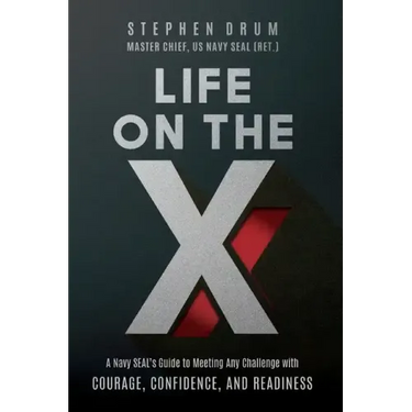 Life on the X: A Navy SEAL's Guide to Meeting Any Challenge with Courage, Confidence, and Readiness