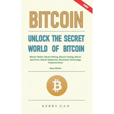Bitcoin: Unlock the Secret World of Bitcoin, Bitcoin Wallet, Bitcoin Mining, Bitcoin Trading, Bitcoin Hard Fork, Satoshi Nakamo