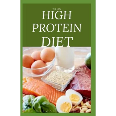 The New High Protein Diet: Beginners Guide To Starting a High Protein Diet Includes: Meal Plan, Food list, Delicious Recipes and Cookbook