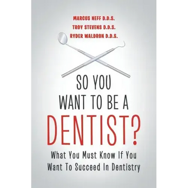 So You Want to Be a Dentist?: What You Must Know if You Want to Succeed in Dentistry