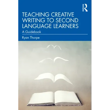 Teaching Creative Writing to Second Language Learners: A Guidebook