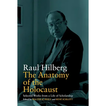 The Anatomy of the Holocaust: Selected Works from a Life of Scholarship