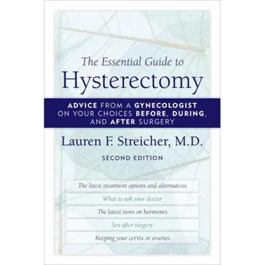 The Essential Guide to Hysterectomy: Advice from a Gynecologist on Your Choices Before, During, and After Surgery