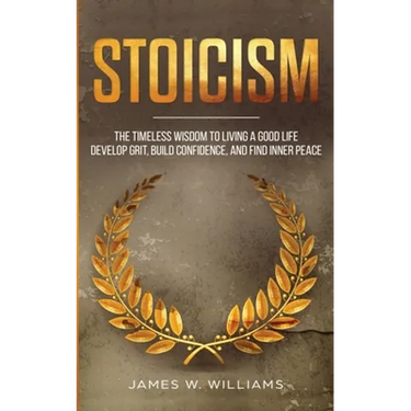 Stoicism: The Timeless Wisdom to Living a Good life - Develop Grit, Build Confidence, and Find Inner Peace (Practical Emotional Intelligence)