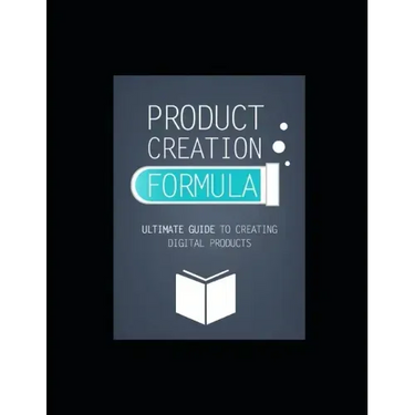 Product Creation Formula: Ultimate Guide To Creating Digital Products