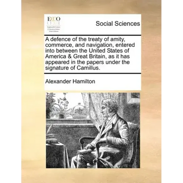A Defence of the Treaty of Amity, Commerce, and Navigation, Entered Into Between the United States of America & Great Britain, as It Has Appeared in t