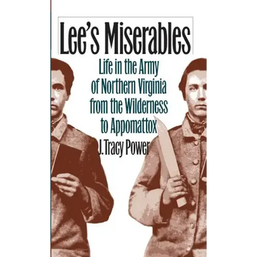 Lee's Miserables: Life in the Army of Northern Virginia from the Wilderness to Appomattox