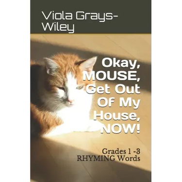 Okay, MOUSE, Get Out Of My House, NOW!: Grades 1 -3 RHYMING Words