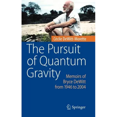 The Pursuit of Quantum Gravity: Memoirs of Bryce DeWitt from 1946 to 2004