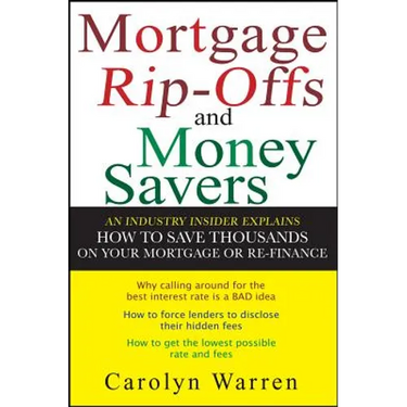 Mortgage Ripoffs and Money Savers: An Industry Insider Explains How to Save Thousands on Your Mortgage or Re-Finance
