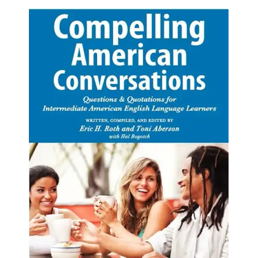 Compelling American Conversations: Questions and Quotations for Intermediate American English Language Learners