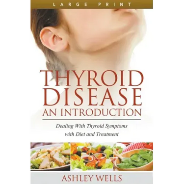 Thyroid Disease: An Introduction (Large Print): Dealing with Thyroid Symptoms with Diet and Treatment