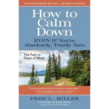 How to Calm Down Even IF You're Absolutely, Totally Nuts: The Path To Peace Of Mind