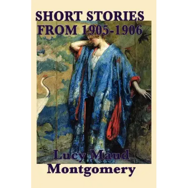 The Short Stories of Lucy Maud Montgomery from 1905-1906
