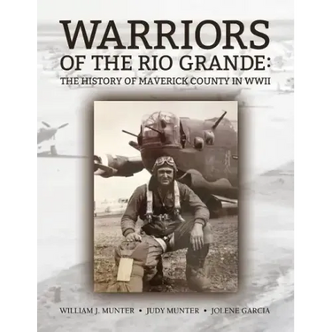 Warriors of the Rio Grande; The History of Maverick County in WWII