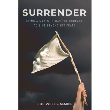 Surrender: Being a Man Who Has the Courage to Live Beyond His Fears