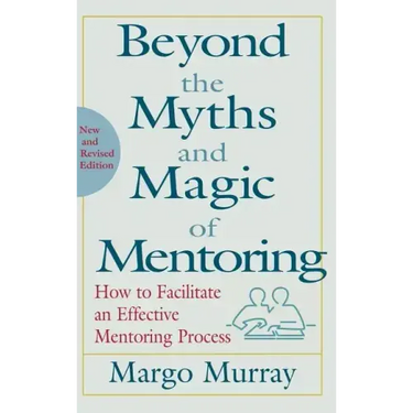 Beyond the Myths and Magic of Mentoring: How to Facilitate an Effective Mentoring Process