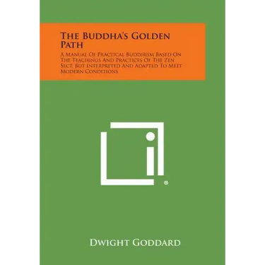 The Buddha's Golden Path: A Manual of Practical Buddhism Based on the Teachings and Practices of the Zen Sect, But Interpreted and Adapted to Me