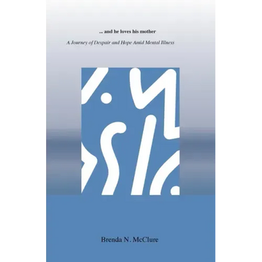 ...and he loves his mother: A Journey of Despair and Hope Amid Mental Illness