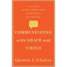 Communicating with Grace and Virtue: Learning to Listen, Speak, Text, and Interact as a Christian