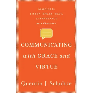 Communicating with Grace and Virtue: Learning to Listen, Speak, Text, and Interact as a Christian