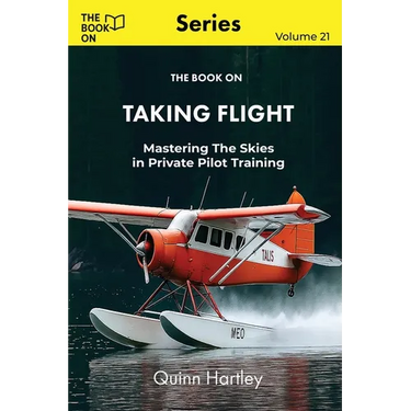 The Book On Taking Flight: Mastering the Skies in Private Pilot Training