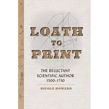 Loath to Print: The Reluctant Scientific Author, 1500-1750
