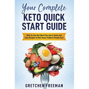 Your Complete Keto Quick Start Guide: With 14-Day Diet Meal Plan and 42 Quick and Easy Recipes to Melt Away Stubborn Pounds Fast
