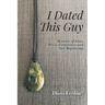 I Dated This Guy: Memoirs of Love, Abuse, Forgiveness and New Beginnings