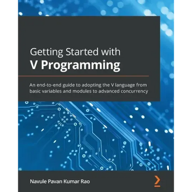 Getting Started with V Programming: An end-to-end guide to adopting the V language from basic variables and modules to advanced concurrency