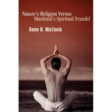 Nature's Religion Versus Mankind's Spiritual Frauds!