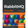 RabbitMQ Essentials - Second Edition: Build distributed and scalable applications with message queuing using RabbitMQ