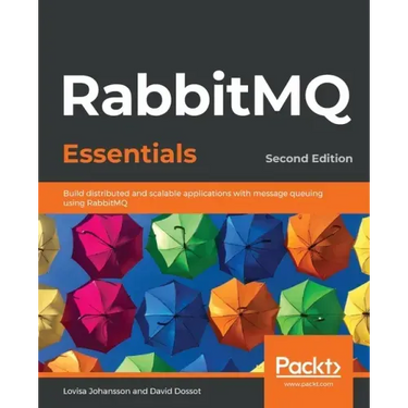 RabbitMQ Essentials - Second Edition: Build distributed and scalable applications with message queuing using RabbitMQ