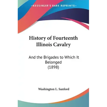History of Fourteenth Illinois Cavalry: And the Brigades to Which It Belonged (1898)