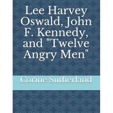 Lee Harvey Oswald, John F. Kennedy, and Twelve Angry Men