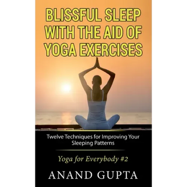 Blissful Sleep with the Aid of Yoga Exercises: Twelve Techniques for Improving Your Sleeping Patterns - Yoga for Everybody #2