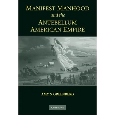 Manifest Manhood and the Antebellum American Empire