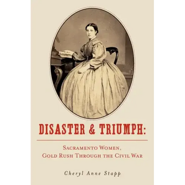 Disaster and Triumph: Sacramento Women, Gold Rush through the Civil War
