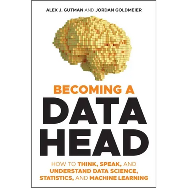 Becoming a Data Head: How to Think, Speak, and Understand Data Science, Statistics, and Machine Learning