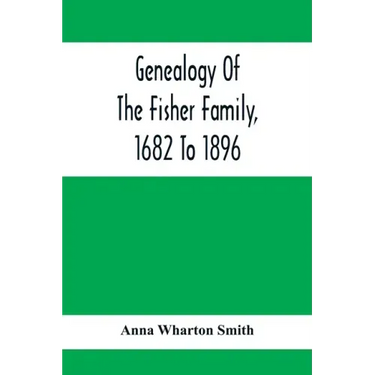 Genealogy Of The Fisher Family, 1682 To 1896